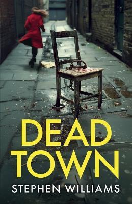 Dead Town: an absolutely gripping British crime thriller with an astonishing twist - Stephen Williams - cover
