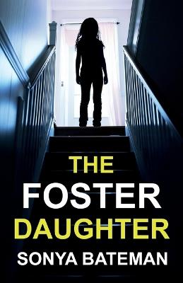 The Foster Daughter: An absolutely addictive and unputdownable psychological thriller - Sonya Bateman - cover