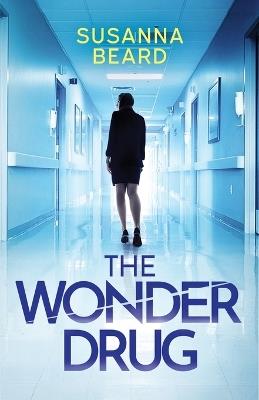 The Wonder Drug: A totally gripping thriller packed with twists - Susanna Beard - cover