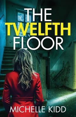The Twelfth Floor: an absolutely gripping crime thriller with a massive twist - Michelle Kidd - cover