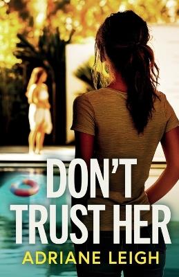 Don't Trust Her: A gripping and unputdownable psychological thriller - Adriane Leigh - cover