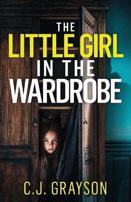 The Little Girl in the Wardrobe: a gripping crime thriller with a huge twist - C J Grayson - cover