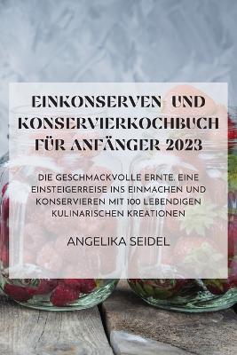 Einkonserven- Und Konservierkochbuch Fur Anfanger 2023 - Angelika Seidel - cover