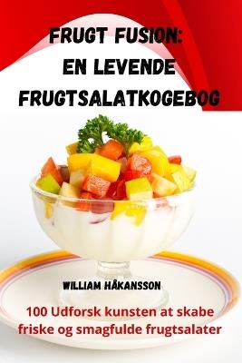 Frugt Fusion: En levende frugtsalatkogebog - William Håkansson - cover