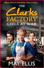 The Clarks Factory Girls at War: The first in a BRAND NEW emotional wartime saga series from May Ellis for 2024