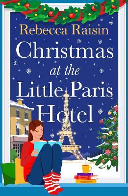 Christmas at the Little Paris Hotel: The BRAND NEW gorgeous, uplifting festive romance from the author of Summer at the Santorini Bookshop for Christmas 2024 - Rebecca Raisin - cover