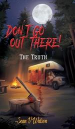 Don't Go Out There!: The Truth