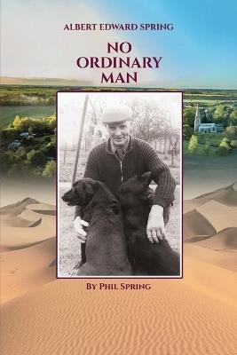 Albert Edward Spring: No Ordinary Man - Phil Spring - cover