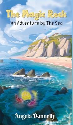The Magic Rock - An Adventure by the Sea by Angela Donnelly, a Magical children's book of all ages - Angela Donnelly - cover