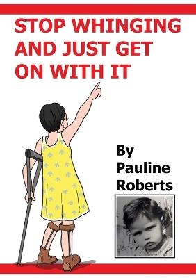 Stop whinging and just get on with it!!! My Life Growing up - P Roberts - cover