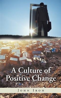 A Culture of Positive Change - John Iroh - cover