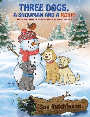 Three Dogs A Snowman and a Robin - Sue Hutchinson - cover