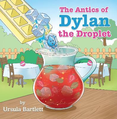 The Antics of Dylan the Droplet - Ursula Bartlett - cover