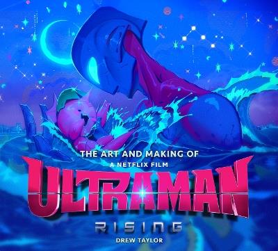 The Art and Making of Ultraman: Rising - Drew Taylor - cover