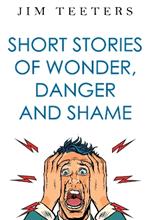 Short Stories of Wonder, Danger and Shame