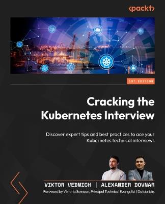 Cracking the Kubernetes Interview: Discover expert tips and best practices to ace your Kubernetes technical interviews - Viktor Vedmich,Alexander Dovnar - cover