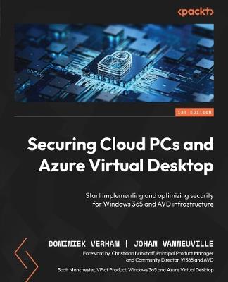 Securing Cloud PCs and Azure Virtual Desktop: Start implementing and optimizing security for Windows 365 and AVD infrastructure - Dominiek Verham,Johan Vanneuville - cover
