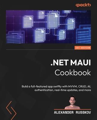 .NET MAUI Cookbook: Build a full-featured app swiftly with MVVM, CRUD, AI, authentication, real-time updates, and more - Alexander Russkov - cover