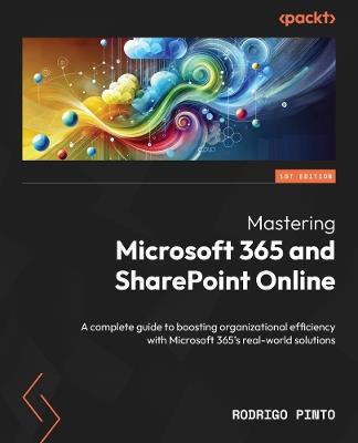 Mastering Microsoft 365 and SharePoint Online: A complete guide to boosting organizational efficiency with Microsoft 365's real-world solutions - Rodrigo Pinto - cover