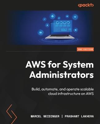 AWS for System Administrators: Build, automate, and operate scalable cloud infrastructure on AWS - Marcel Neidinger,Prashant Lakhera - cover