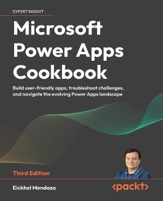 Microsoft Power Apps Cookbook: Build user-friendly apps, troubleshoot challenges, and navigate the evolving Power Apps landscape - Eickhel Mendoza - cover