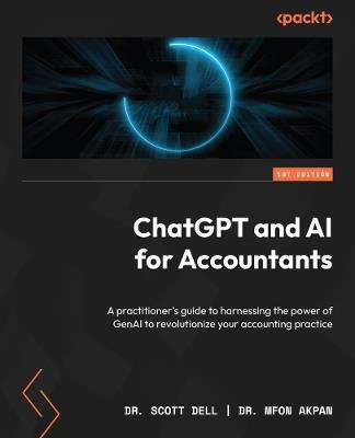 ChatGPT and AI for Accountants: A practitioner's guide to harnessing the power of GenAI to revolutionize your accounting practice - Dr. Scott Dell,Dr. Mfon Akpan - cover