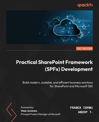 Practical SharePoint Framework (SPFx) Development: Build modern, scalable, and efficient business solutions for SharePoint and Microsoft 365 - Franck Cornu,Anoop T. - cover