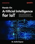 ?Hands-On Artificial Intelligence for IoT: Expert machine learning and deep learning techniques for developing smarter IoT systems