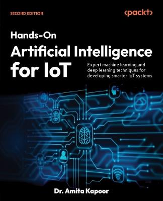?Hands-On Artificial Intelligence for IoT: Expert machine learning and deep learning techniques for developing smarter IoT systems - Dr. Amita Kapoor - cover