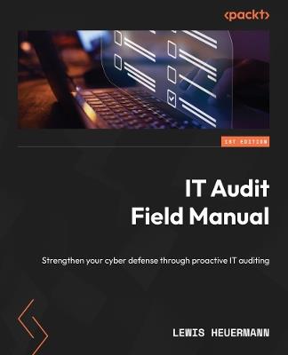 IT Audit Field Manual: Strengthen your cyber defense through proactive IT auditing - Lewis Heuermann - cover