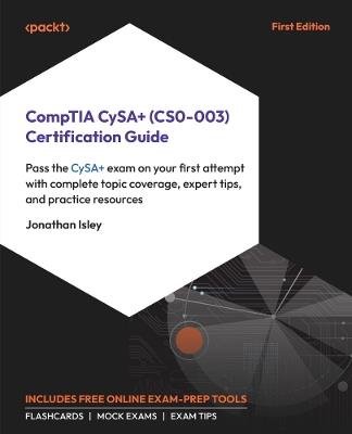 CompTIA CySA+ (CS0-003) Certification Guide: Pass the CySA+ exam on your first attempt with complete topic coverage, expert tips, and practice resources - Jonathan Isley - cover