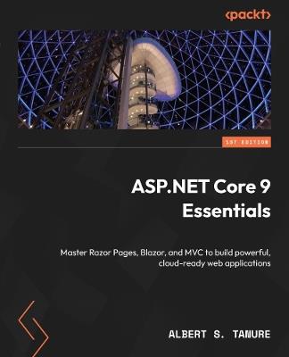 ASP.NET Core 9 Essentials: Master Razor Pages, Blazor, and MVC to build powerful, cloud-ready web applications - Albert S. Tanure - cover
