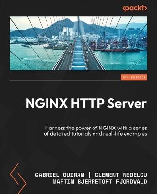 NGINX HTTP Server: Harness the power of NGINX with a series of detailed tutorials and real-life examples - Gabriel Ouiran,Clement Nedelcu,Martin Bjerretoft Fjordvald - cover