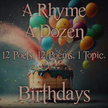 Rhyme A Dozen, A - 12 Poets, 12 Poems, 1 Topic - Birthdays