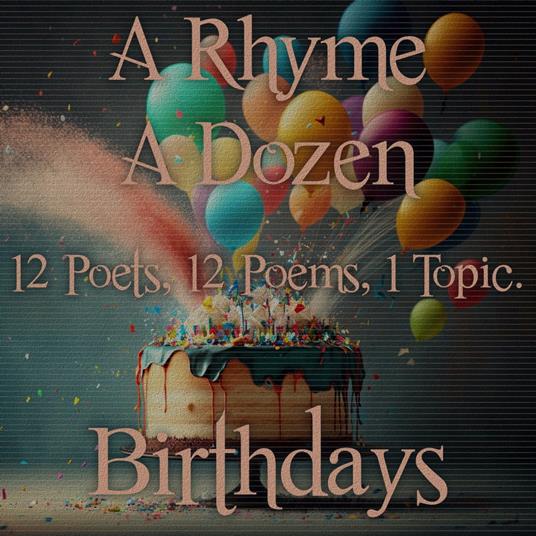 Rhyme A Dozen, A - 12 Poets, 12 Poems, 1 Topic - Birthdays