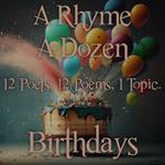 Rhyme A Dozen, A - 12 Poets, 12 Poems, 1 Topic ? Birthdays