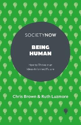 Being Human: How to Thrive in an Ideas-Informed Future - Chris Brown,Ruth Luzmore - cover