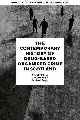 The Contemporary History of Drug-Based Organised Crime in Scotland - Robert McLean,Chris Holligan,Michael Pugh - cover