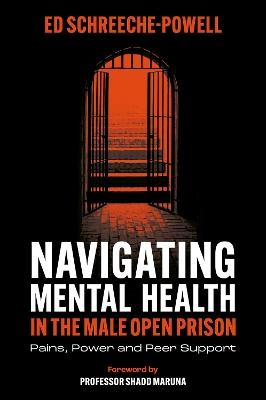 Navigating Mental Health in the Male Open Prison: Pains, Power and Peer Support - Ed Schreeche-Powell - cover