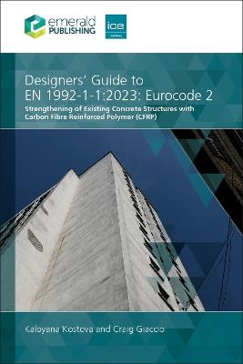 Designers' Guide to EN 1992-1-1:2023: Eurocode 2: Strengthening of Existing Concrete Structures with Carbon Fibre Reinforced Polymer (CFRP) - Kaloyana Kostova,Craig Giaccio - cover