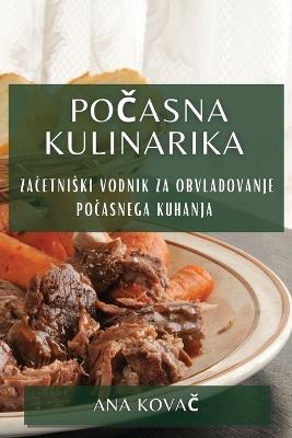 Po&#269;asna Kulinarika: Za&#269;etniski Vodnik za Obvladovanje Po&#269;asnega Kuhanja - Ana Kova&#269 - cover