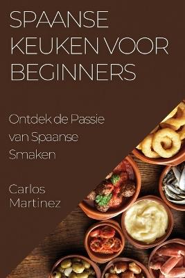 Spaanse Keuken voor Beginners: Ontdek de Passie van Spaanse Smaken - Carlos Martinez - cover