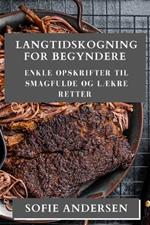 Langtidskogning for Begyndere: Enkle Opskrifter til Smagfulde og Lækre Retter