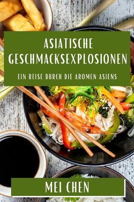 Asiatische Geschmacksexplosionen: Ein Reise durch die Aromen Asiens - Mei Chen - cover