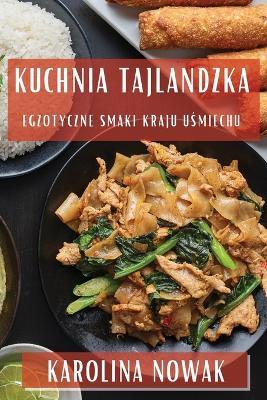 Kuchnia Tajlandzka: Egzotyczne Smaki Kraju U&#347;miechu - Karolina Nowak - cover