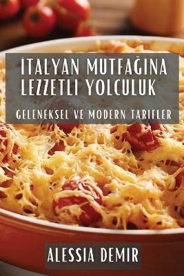 &#304;talyan Mutfa&#287;&#305;na Lezzetli Yolculuk: Geleneksel ve Modern Tarifler - Alessia Demir - cover