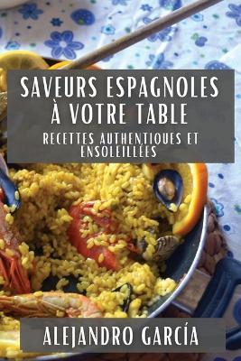 Saveurs Espagnoles à Votre Table: Recettes Authentiques et Ensoleillées - Alejandro García - cover