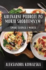 Kulinarne Podróże po Morzu Śródziemnym: Smaki Slońca i Morza