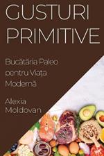 Gusturi Primitive: Bucătăria Paleo pentru Viața Modernă