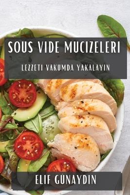 Sous Vide Mucizeleri: Lezzeti Vakumda Yakalayın - Elif Günaydı,n - cover